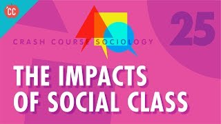 The Impacts of Social Class Crash Course Sociology 25 [upl. by Ojybbob]