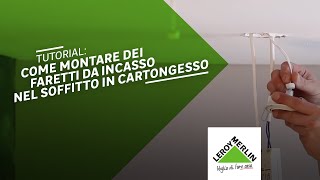 Tutorial come montare dei faretti da incasso nel soffitto in cartongesso  Leroy Merlin [upl. by Anneis]