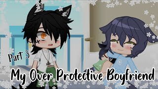 My Over Protective Boyfriend 💗 Part 3🌟 [upl. by Hurd]