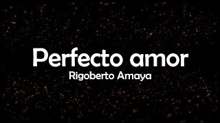 Perfecto Amor  Rigoberto Amaya  Letra [upl. by Konstanze]