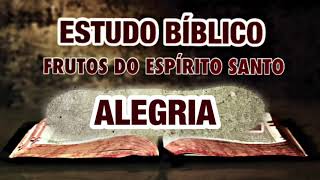 ALEGRIA  OS FRUTO DO ESPÍRITO SANTO  ESTUDO BÍBLICO [upl. by Ydnik130]