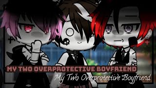 ✓My Two Overprotective Boyfriend 💕BL GLMM Original by shadowXx [upl. by Alaaj]