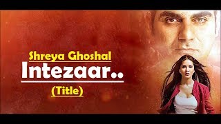 Intezaar Title Shreya Ghoshal  Tera Intezaar  Sunny Leone Arbaaz Khan Lyrics Latest Song 2017 [upl. by Leirud]