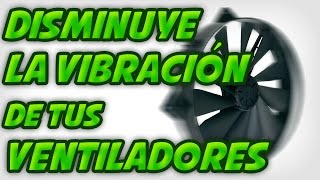 Como disminuir la vibración de tus ventiladores [upl. by Crow809]