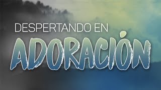 DESPERTANDO en ADORACION  Musica Cristiana [upl. by Keller]