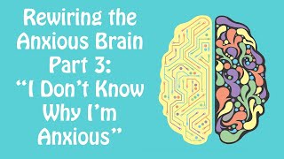 Anxious But You Dont Know Why Rewiring the Anxious Brain Part 3 [upl. by Frohne]