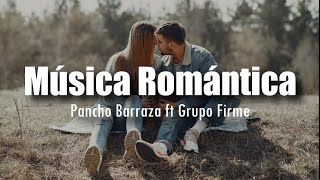 LETRA Pancho Barraza ft Grupo Firme  Música Romántica [upl. by Garvy]