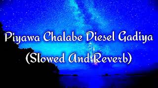 Piyawa Chalabe Diesel Gadiya Slowed And Reverb [upl. by Znieh258]