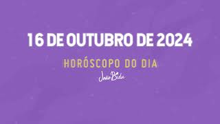 Horóscopo do Dia 16 de Outubro de 2024  Quarta  POR JOÃO BIDU [upl. by Eicyal]