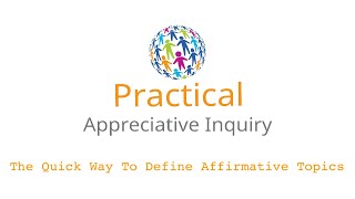 Appreciative Inquiry A Quick Way To Define Your Affirmative Topic [upl. by Eelatan]