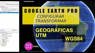 Configurar Transformar Coordenadas UTM y Geográficas  WGS84  Google Earth Pro [upl. by Odrude]