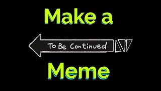 How to Make a To Be Continued Meme [upl. by Ahab]