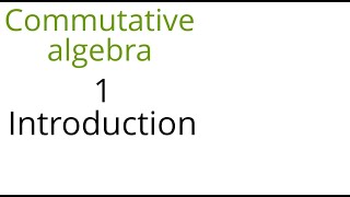 Commutative algebra 1 Introduction [upl. by Ainitsirhc]