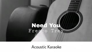 Fresco Trey  Need You Acoustic Karaoke [upl. by Wirth]