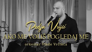 Pedja Vujic  Ako me volis pogledaj me orkestar Vlade Vrcinca [upl. by Rramal]