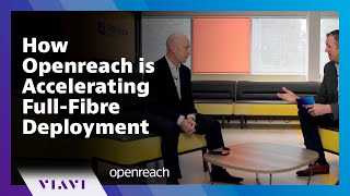 How Openreach is Accelerating FullFibre Deployment  Peter Bell Interview  Openreach amp VIAVI [upl. by Adnohsirk]