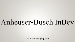 How to Pronounce AnheuserBusch InBev [upl. by Yoong]