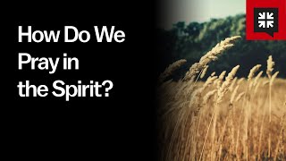 How Do We Pray in the Spirit [upl. by Van]