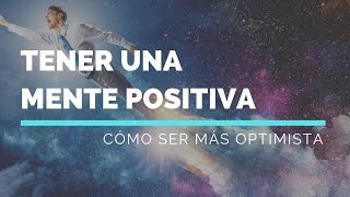 Cómo Tener Una Mente Positiva y Ser Más Optimista [upl. by Ardys4]