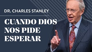 Cuando Dios nos pide esperar – Dr Charles Stanley [upl. by Adria]