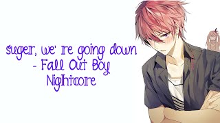 Sugar we re going down Fall out Boy Nightcore [upl. by Beedon]