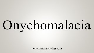 How To Say Onychomalacia [upl. by Welles]