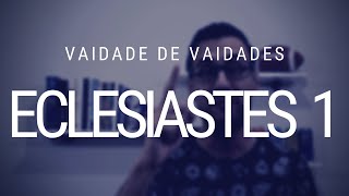 Estudo de Eclesiastes 1  Tudo é vaidade [upl. by Leopoldeen]