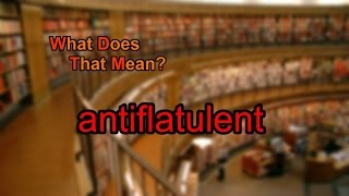 What does antiflatulent mean [upl. by Clemens625]