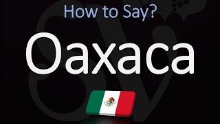 How to Pronounce Oaxaca Mexico CORRECTLY [upl. by Nnylyma]