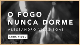 O Fogo Nunca Dorme Lyric  Alessandro Vilas Boas  O Fogo Nunca Dorme EP [upl. by Eiramasil]