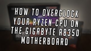 How to Overclock Your AMD Ryzen Processor with the Gigabyte AB350 Gaming 3 Motherboard [upl. by Truk]