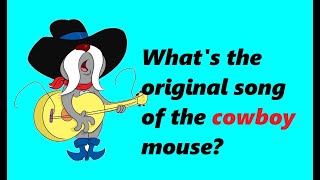 Whats the original song of the cowboy mouse [upl. by Bryana]