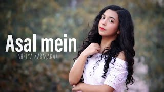 Asal Mein  Darshan Raval  Female Cover By Shreya Karmakar [upl. by Wrightson848]