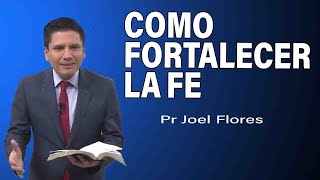 Cómo fortalecer la Fe  Pr Joel Flores  sermones adventistas [upl. by Hinckley55]