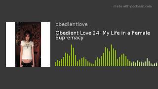 Obedient Love 24 My Life in a Female Supremacy [upl. by Eelta]