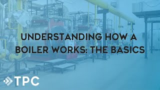 Understanding How a Boiler Works  TPC Training [upl. by Firestone]